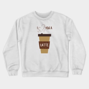 I Love You A Latte Romantic Food Pun for Valentines or Anniversary Crewneck Sweatshirt